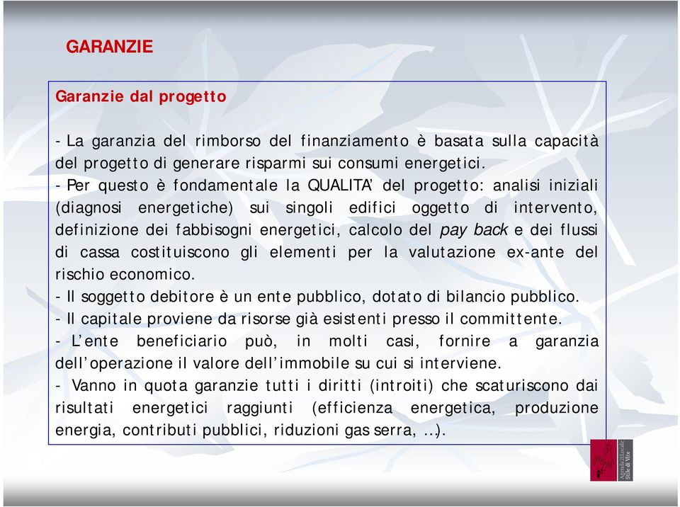 edeiflussi di cassa costituiscono gli elementi per la valutazione ex-ante del rischio economico. - Il soggetto debitore è un ente pubblico, dotato di bilancio pubblico.