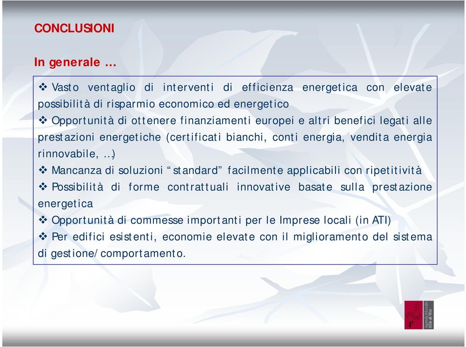 Mancanza di soluzioni standard facilmente applicabili con ripetitività Possibilità di forme contrattuali innovative basate sulla prestazione energetica