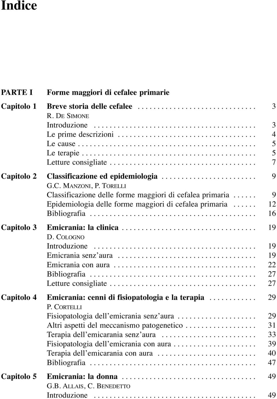 .................................... 7 Capitolo 2 Classificazione ed epidemiologia........................ 9 G.C. MANZONI, P. TORELLI Classificazione delle forme maggiori di cefalea primaria.