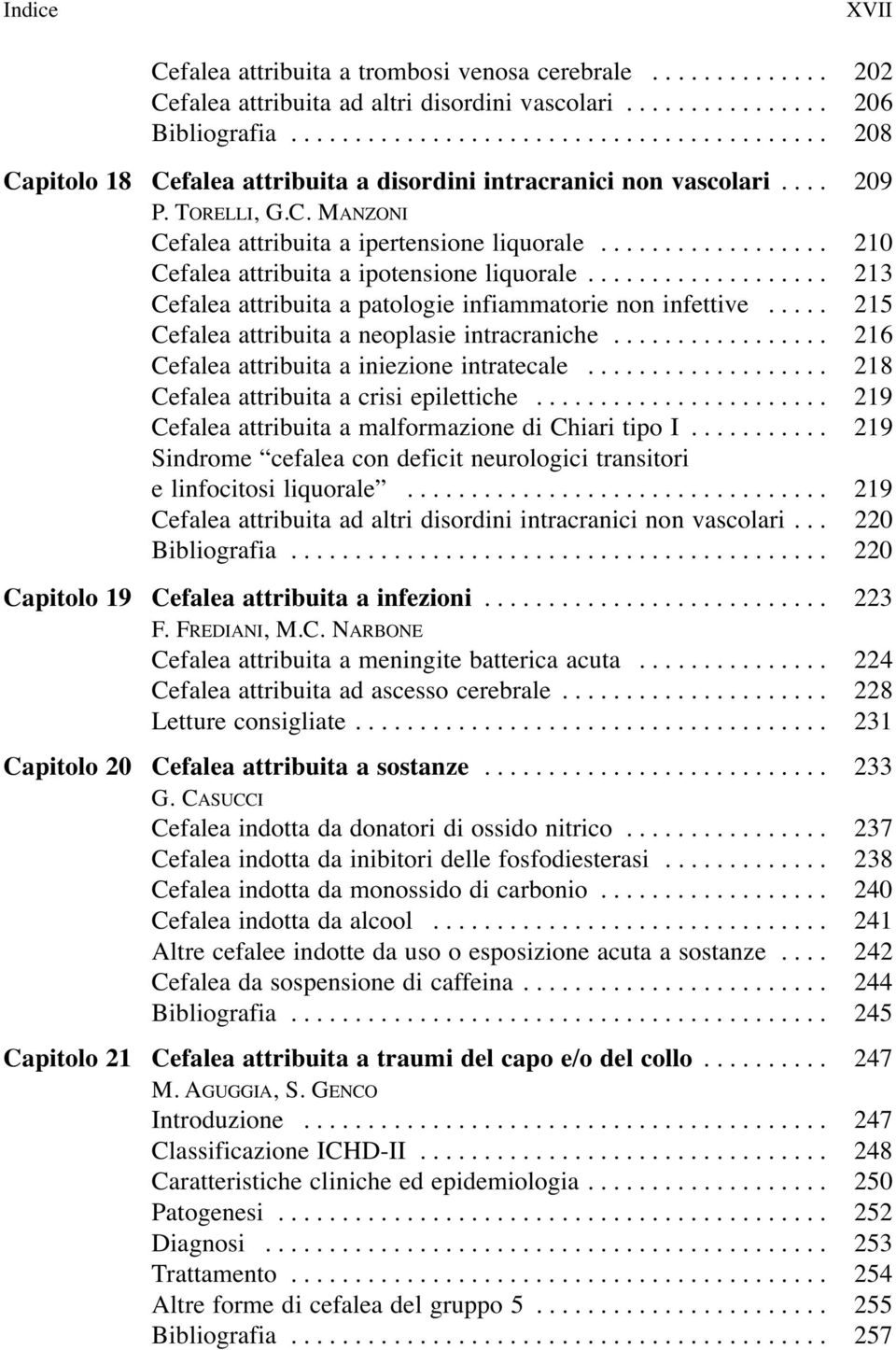 ................. 210 Cefalea attribuita a ipotensione liquorale................... 213 Cefalea attribuita a patologie infiammatorie non infettive..... 215 Cefalea attribuita a neoplasie intracraniche.