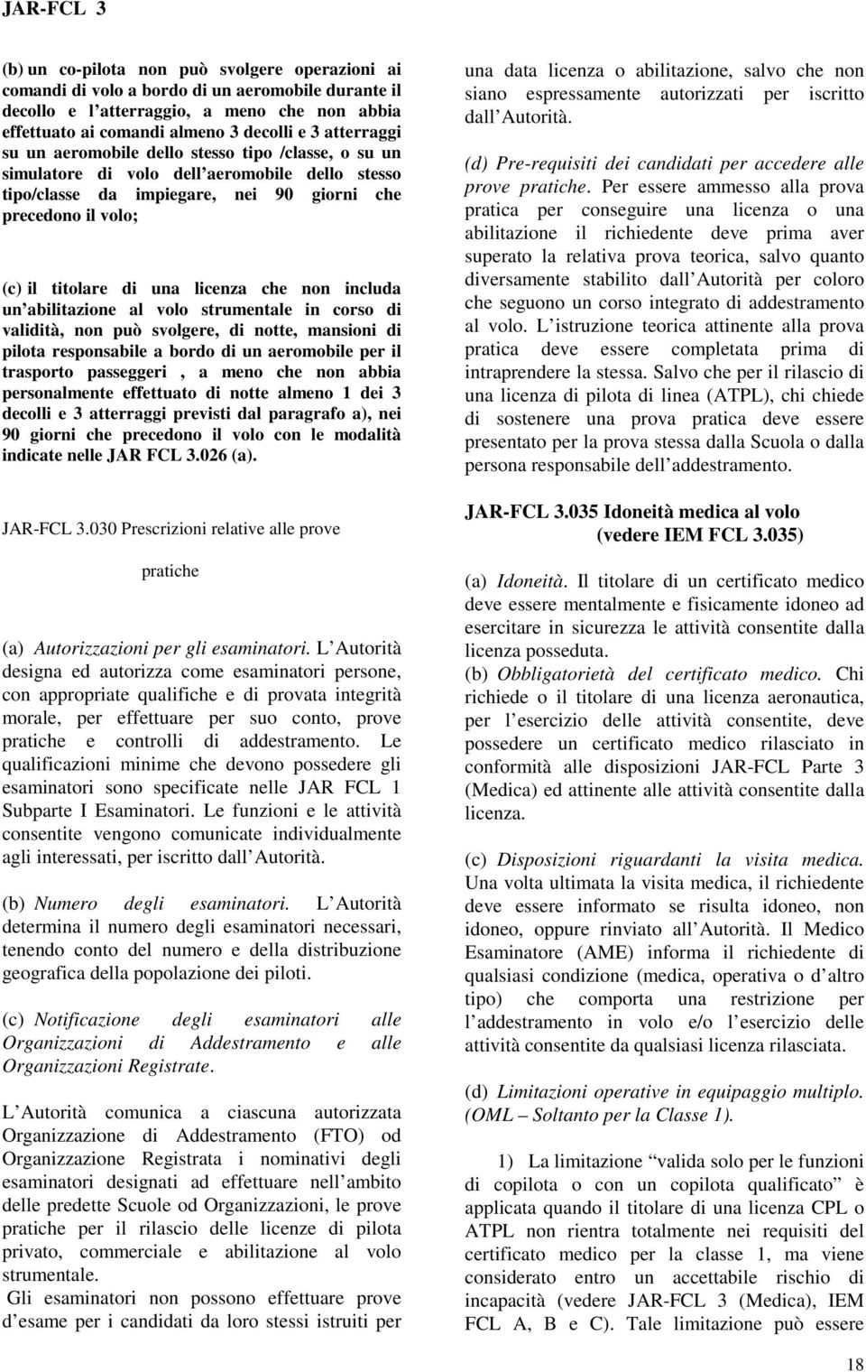 non includa un abilitazione al volo strumentale in corso di validità, non può svolgere, di notte, mansioni di pilota responsabile a bordo di un aeromobile per il trasporto passeggeri, a meno che non