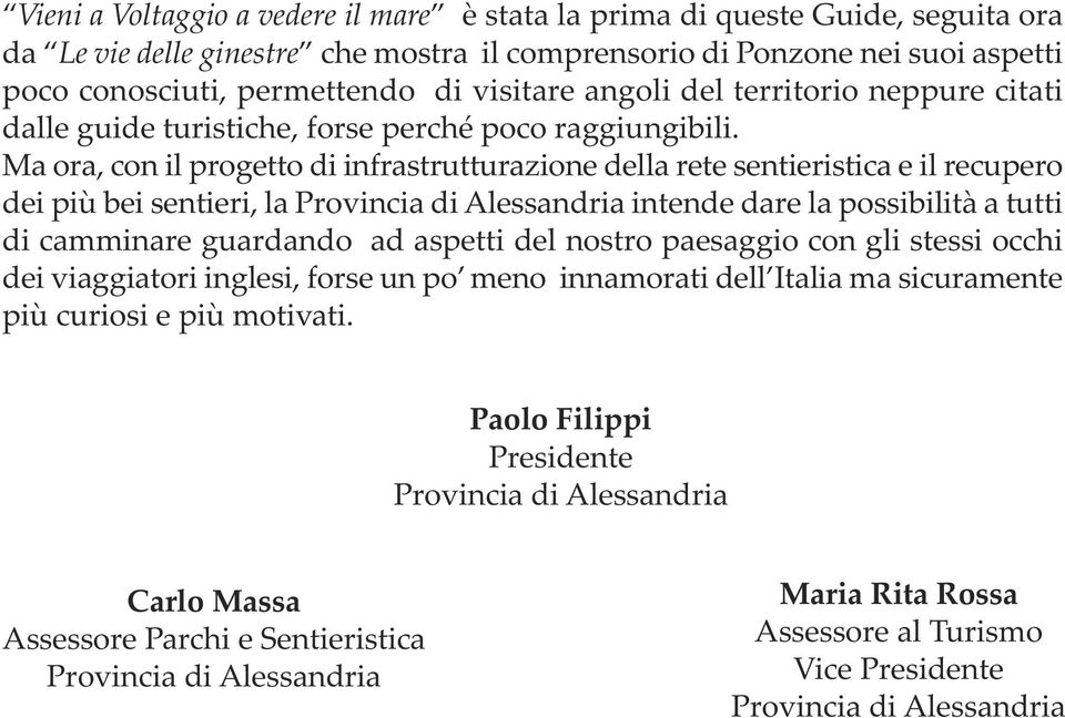 Ma ora, con il progetto di infrastrutturazione della rete sentieristica e il recupero dei più bei sentieri, la Provincia di Alessandria intende dare la possibilità a tutti di camminare guardando ad