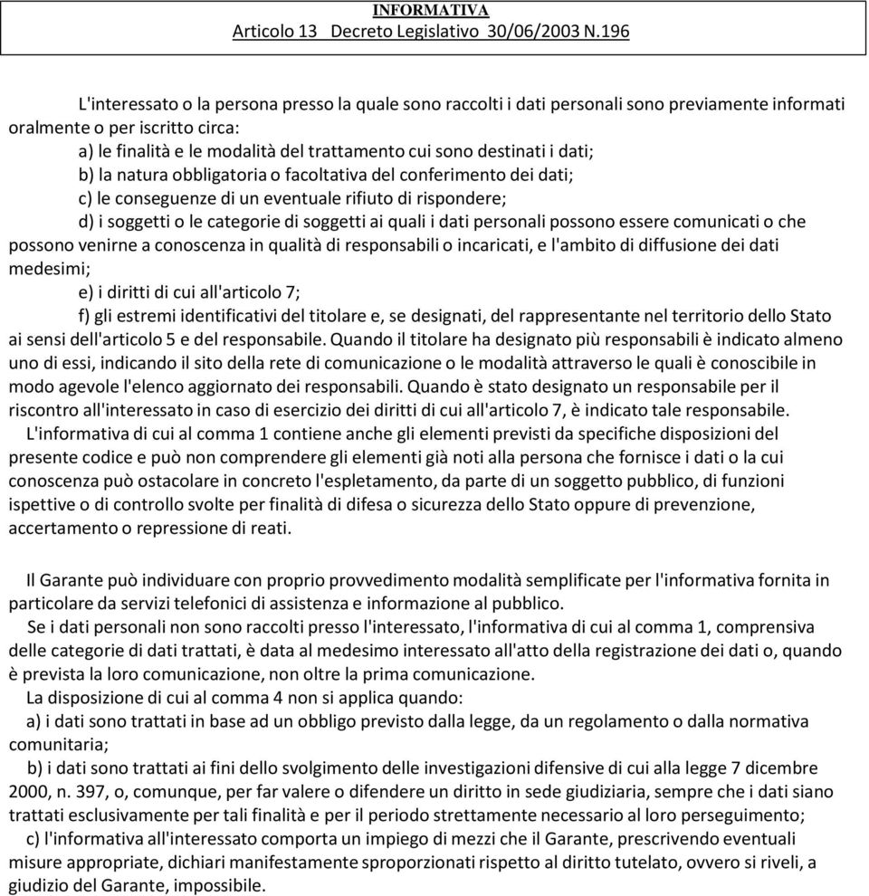 destinati i dati; b) la natura obbligatoria o facoltativa del conferimento dei dati; c) le conseguenze di un eventuale rifiuto di rispondere; d) i soggetti o le categorie di soggetti ai quali i dati