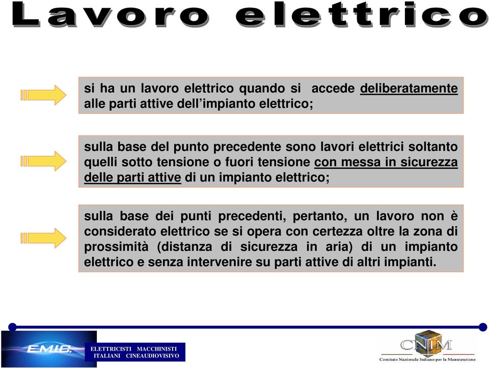 impianto elettrico; sulla base dei punti precedenti, pertanto, un lavoro non è considerato elettrico se si opera con certezza