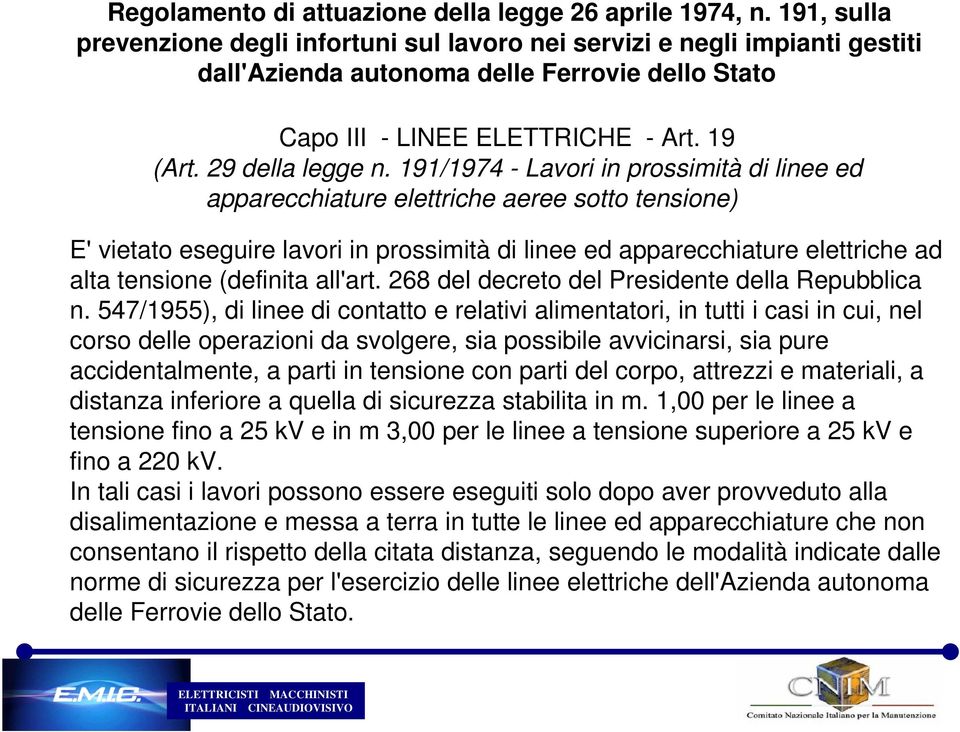 191/1974 - Lavori in prossimità di linee ed apparecchiature elettriche aeree sotto tensione) E' vietato eseguire lavori in prossimità di linee ed apparecchiature elettriche ad alta tensione (definita