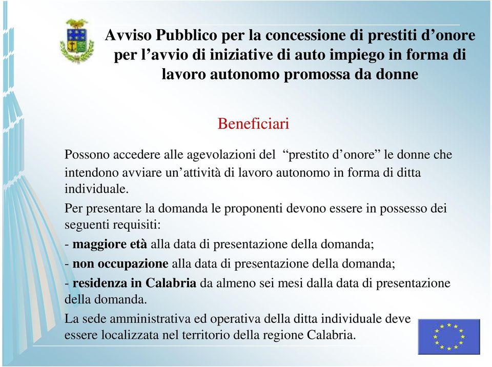 Per presentare la domanda le proponenti devono essere in possesso dei seguenti requisiti: - maggiore età alla data di presentazione della domanda; - non occupazione alla data di