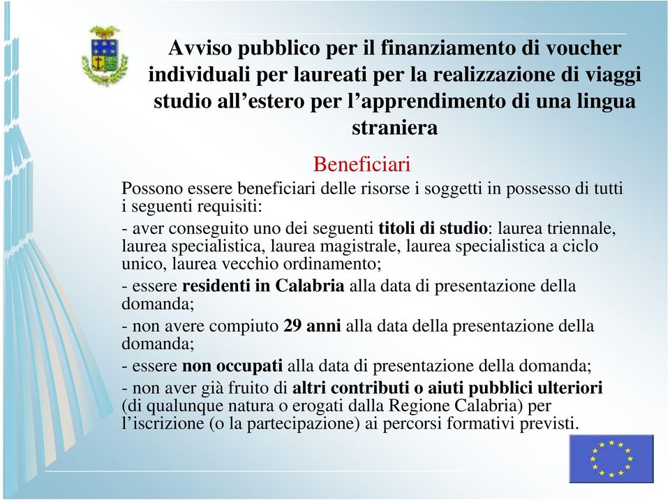 specialistica a ciclo unico, laurea vecchio ordinamento; - essere residenti in Calabria alla data di presentazione della domanda; - non avere compiuto 29 anni alla data della presentazione della