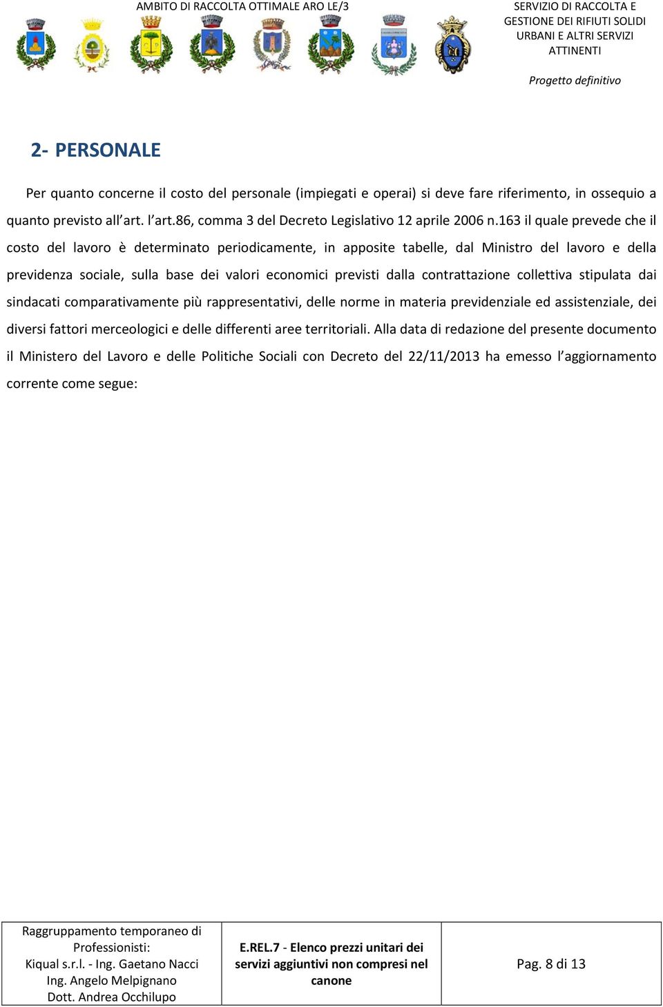 163 il quale prevede che il costo del lavoro è determinato periodicamente, in apposite tabelle, dal Ministro del lavoro e della previdenza sociale, sulla base dei valori economici previsti dalla