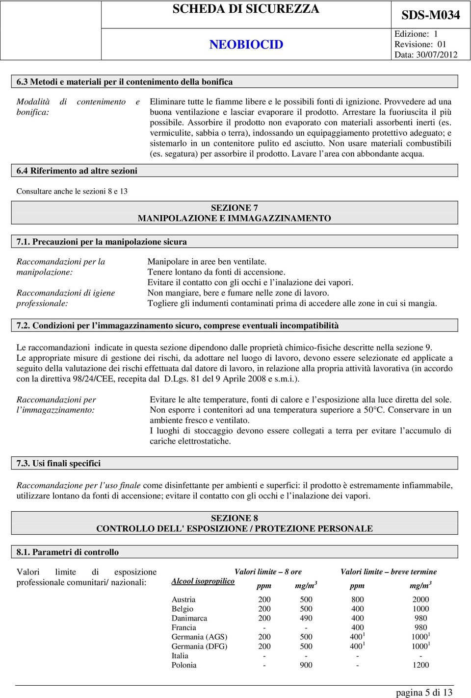 vermiculite, sabbia o terra), indossando un equipaggiamento protettivo adeguato; e sistemarlo in un contenitore pulito ed asciutto. Non usare materiali combustibili (es.