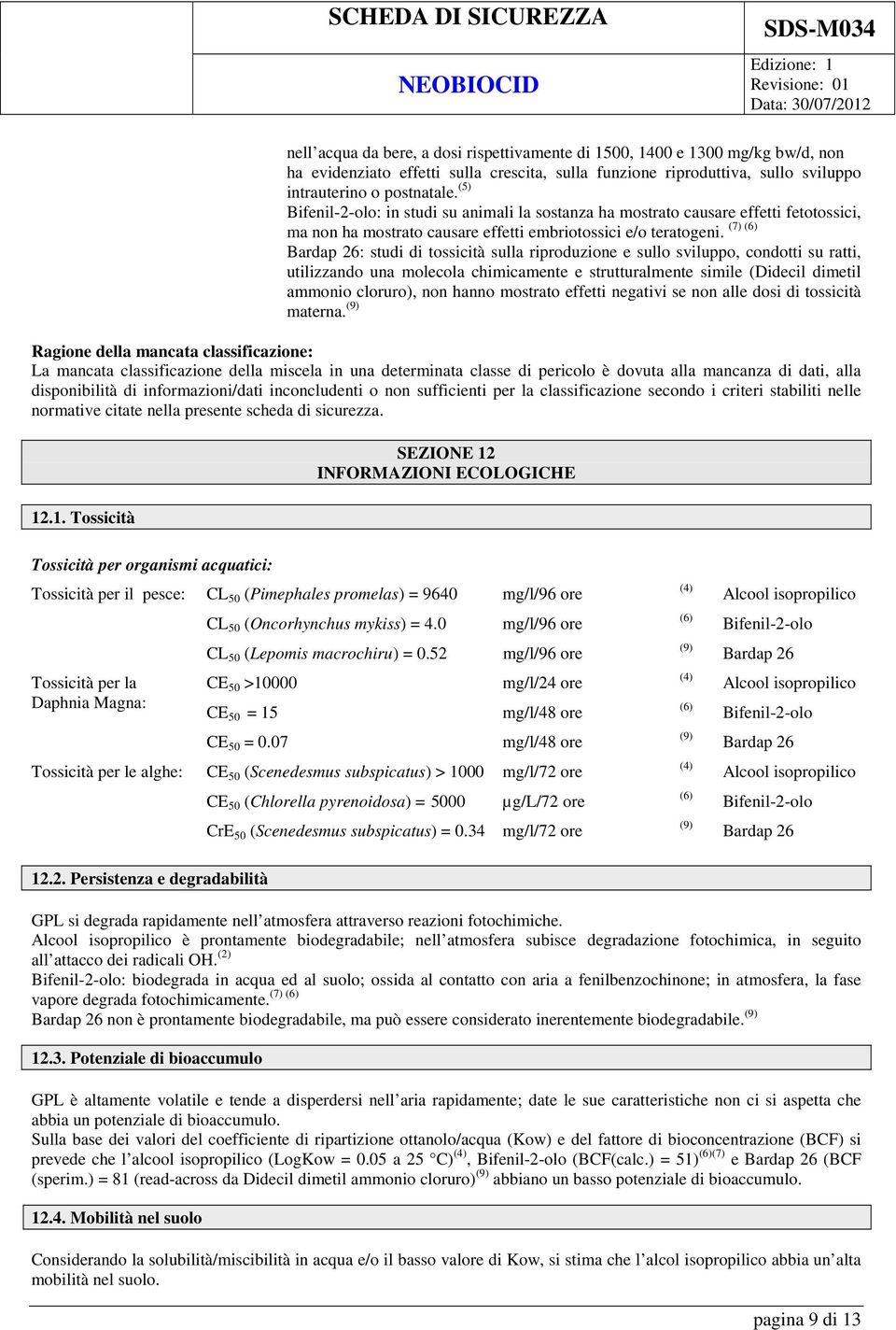 Bardap 26: studi di tossicità sulla riproduzione e sullo sviluppo, condotti su ratti, utilizzando una molecola chimicamente e strutturalmente simile (Didecil dimetil ammonio cloruro), non hanno