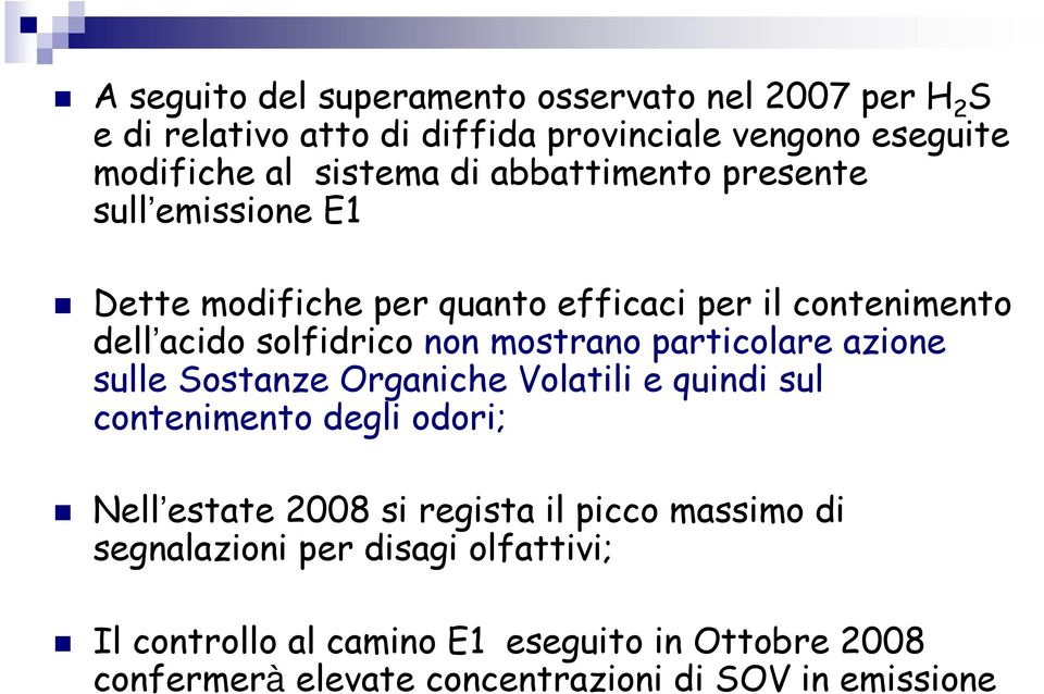 particolare azione sulle Sostanze Organiche Volatili e quindi sul contenimento degli odori; Nell estate 2008 si regista il picco massimo