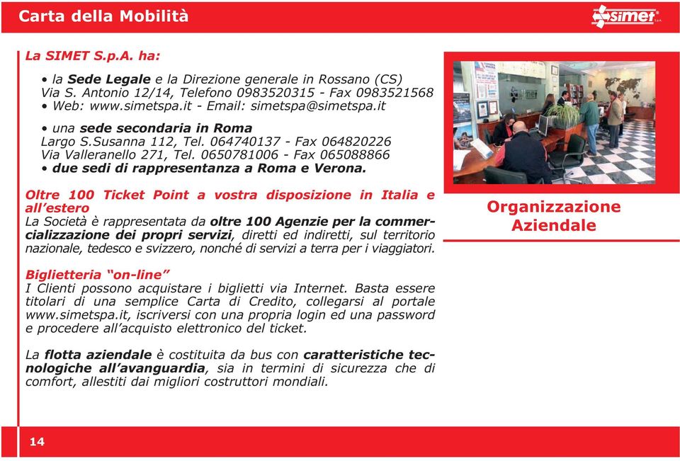 0650781006 - Fax 065088866 due sedi di rappresentanza a Roma e Verona.