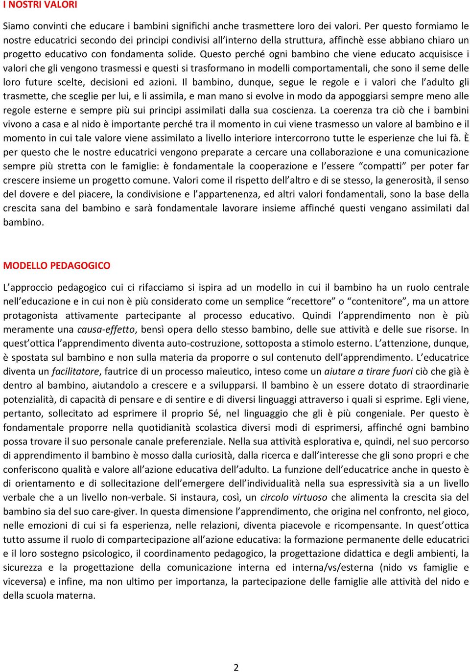 Questo perché ogni bambino che viene educato acquisisce i valori che gli vengono trasmessi e questi si trasformano in modelli comportamentali, che sono il seme delle loro future scelte, decisioni ed