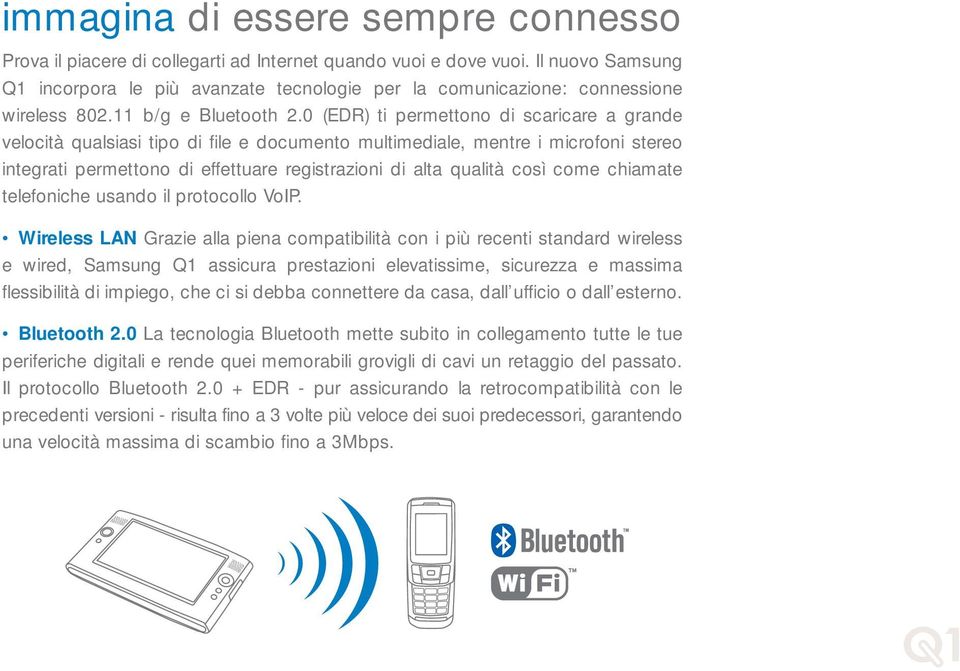 0 (EDR) ti permettono di scaricare a grande velocità qualsiasi tipo di file e documento multimediale, mentre i microfoni stereo integrati permettono di effettuare registrazioni di alta qualità così