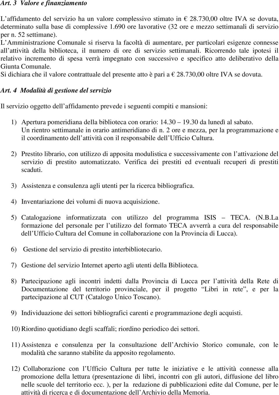 L Amministrazione Comunale si riserva la facoltà di aumentare, per particolari esigenze connesse all attività della biblioteca, il numero di ore di servizio settimanali.