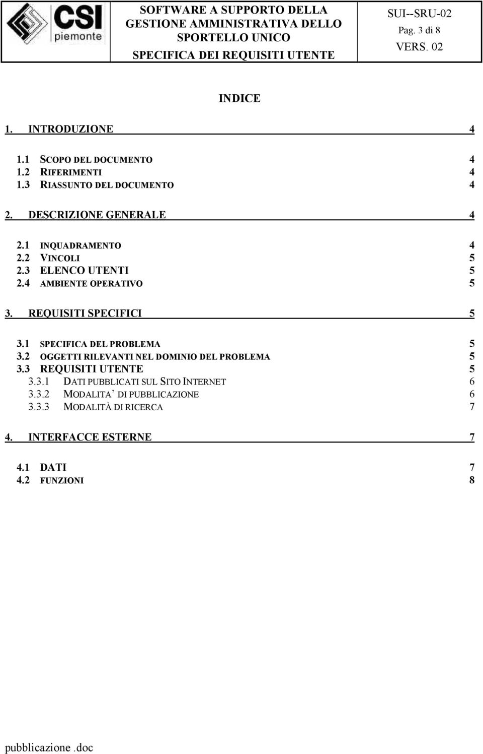 REQUISITI SPECIFICI 5 3.1 SPECIFICA DEL PROBLEMA 5 3.2 OGGETTI RILEVANTI NEL DOMINIO DEL PROBLEMA 5 3.