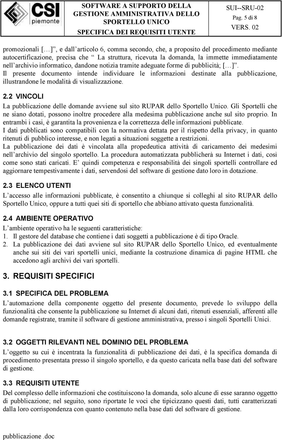 Il presente documento intende individuare le informazioni destinate alla pubblicazione, illustrandone le modalità di visualizzazione. 2.