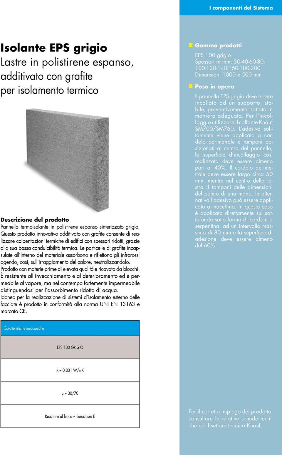 Le particelle di grafite incapsulate all interno del materiale assorbono e riflettono gli infrarossi agendo, così, sull irraggiamento del calore, neutralizzandolo.