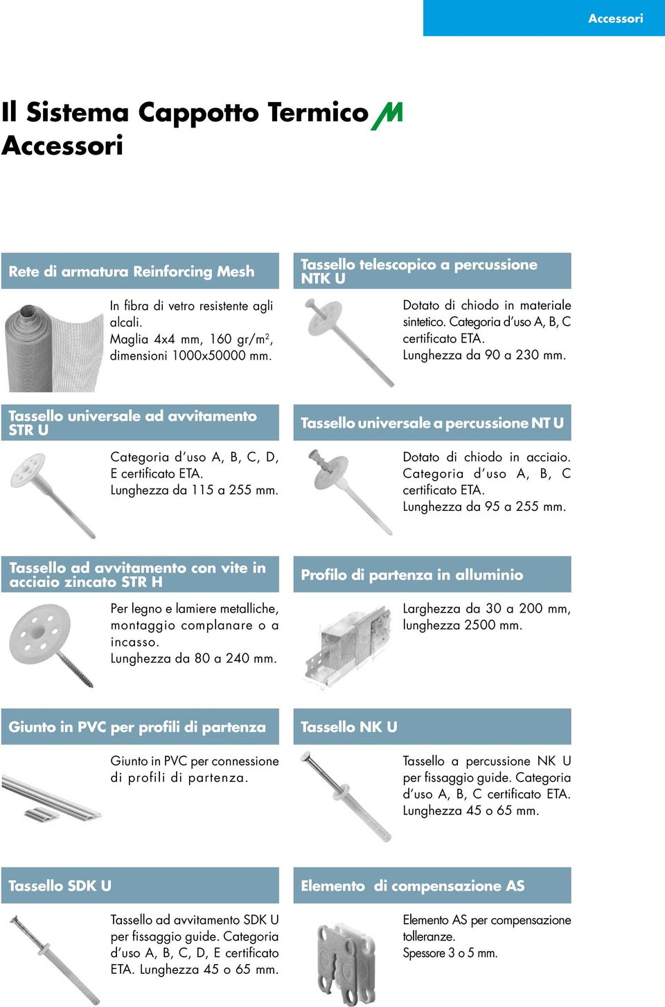 Tassello universale ad avvitamento STR U Categoria d uso A, B, C, D, E certificato ETA. Lunghezza da 115 a 255 mm. Tassello universale a percussione NT U Dotato di chiodo in acciaio.