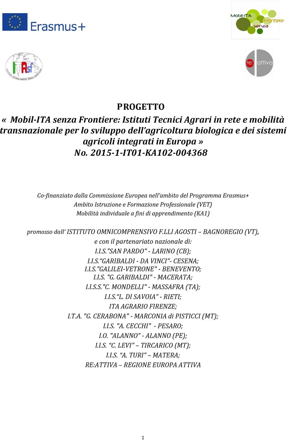 (KA1) promosso dall ISTITUTO OMNICOMPRENSIVO F.LLI AGOSTI BAGNOREGIO (VT), e con il partenariato nazionale di: I.I.S."SAN PARDO" - LARINO (CB); I.I.S. GARIBALDI - DA VINCI - CESENA; I.I.S."GALILEI-VETRONE" - BENEVENTO; I.