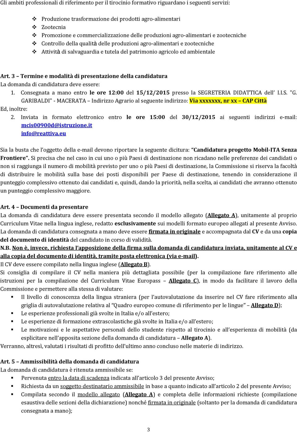 3 Termine e modalità di presentazione della candidatura La domanda di candidatura deve essere: 1. Consegnata a mano entro le ore 12:00 del 15/12/2015 presso la SEGRETERIA DIDATTICA dell I.I.S. "G.