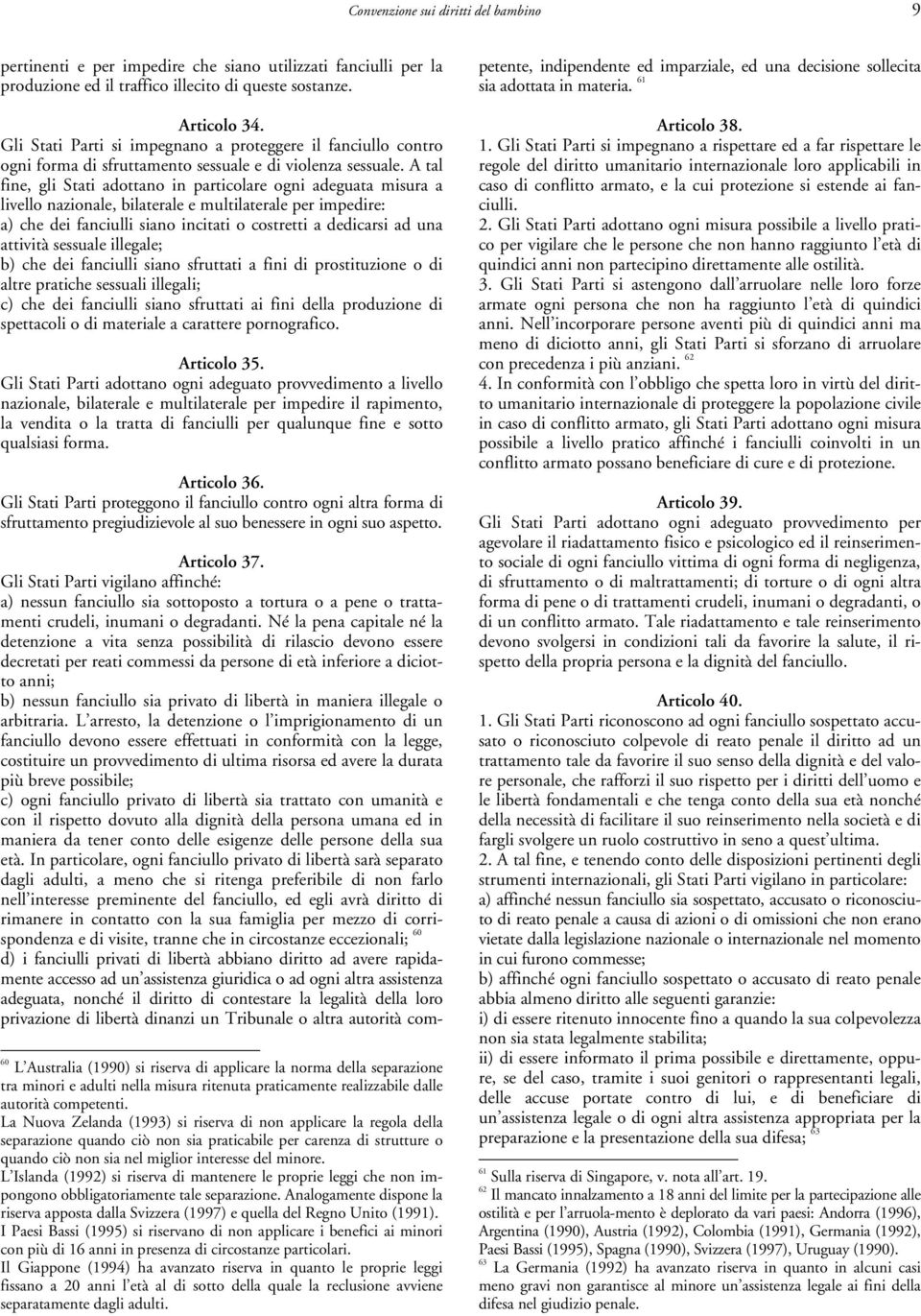 A tal fine, gli Stati adottano in particolare ogni adeguata misura a livello nazionale, bilaterale e multilaterale per impedire: a) che dei fanciulli siano incitati o costretti a dedicarsi ad una