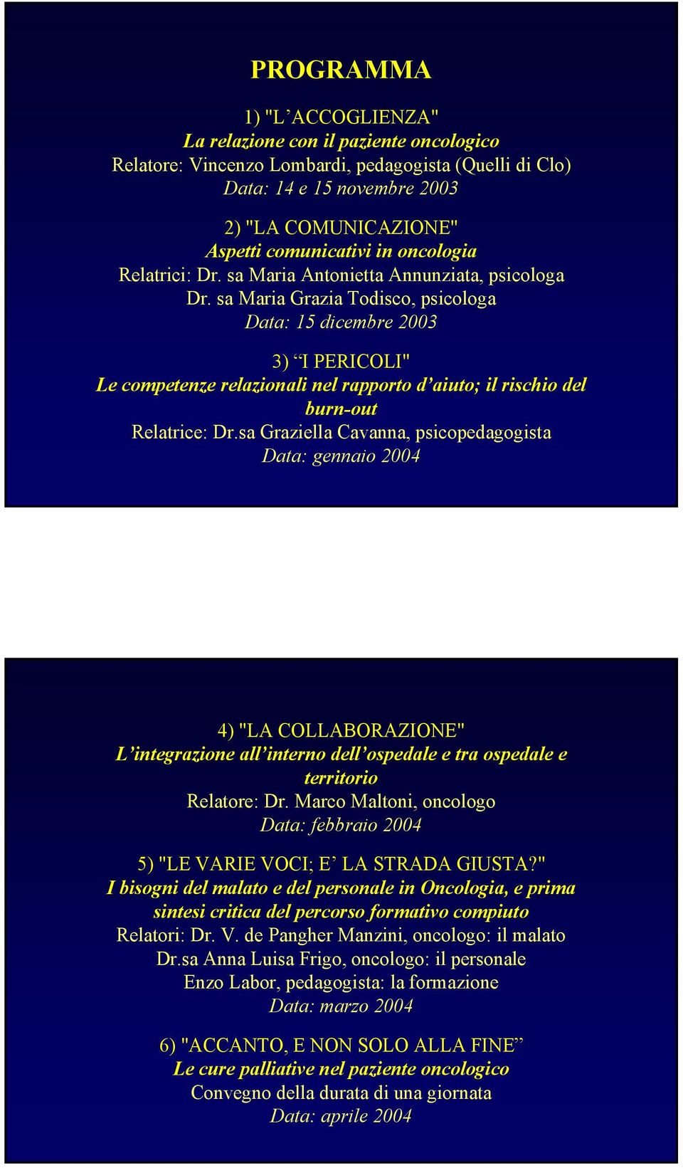 sa Maria Grazia Todisco, psicologa Data: 15 dicembre 2003 3) I PERICOLI" Le competenze relazionali nel rapporto d aiuto; il rischio del burn-out Relatrice: Dr.