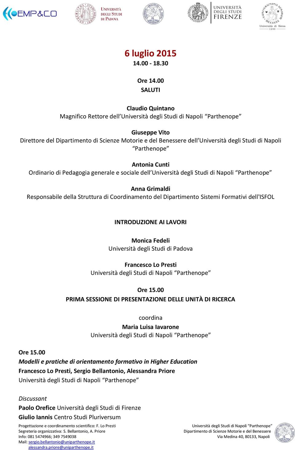 sociale dell Anna Grimaldi Responsabile della Struttura di Coordinamento del Dipartimento Sistemi Formativi dell'isfol INTRODUZIONE AI LAVORI Monica Fedeli Francesco Lo