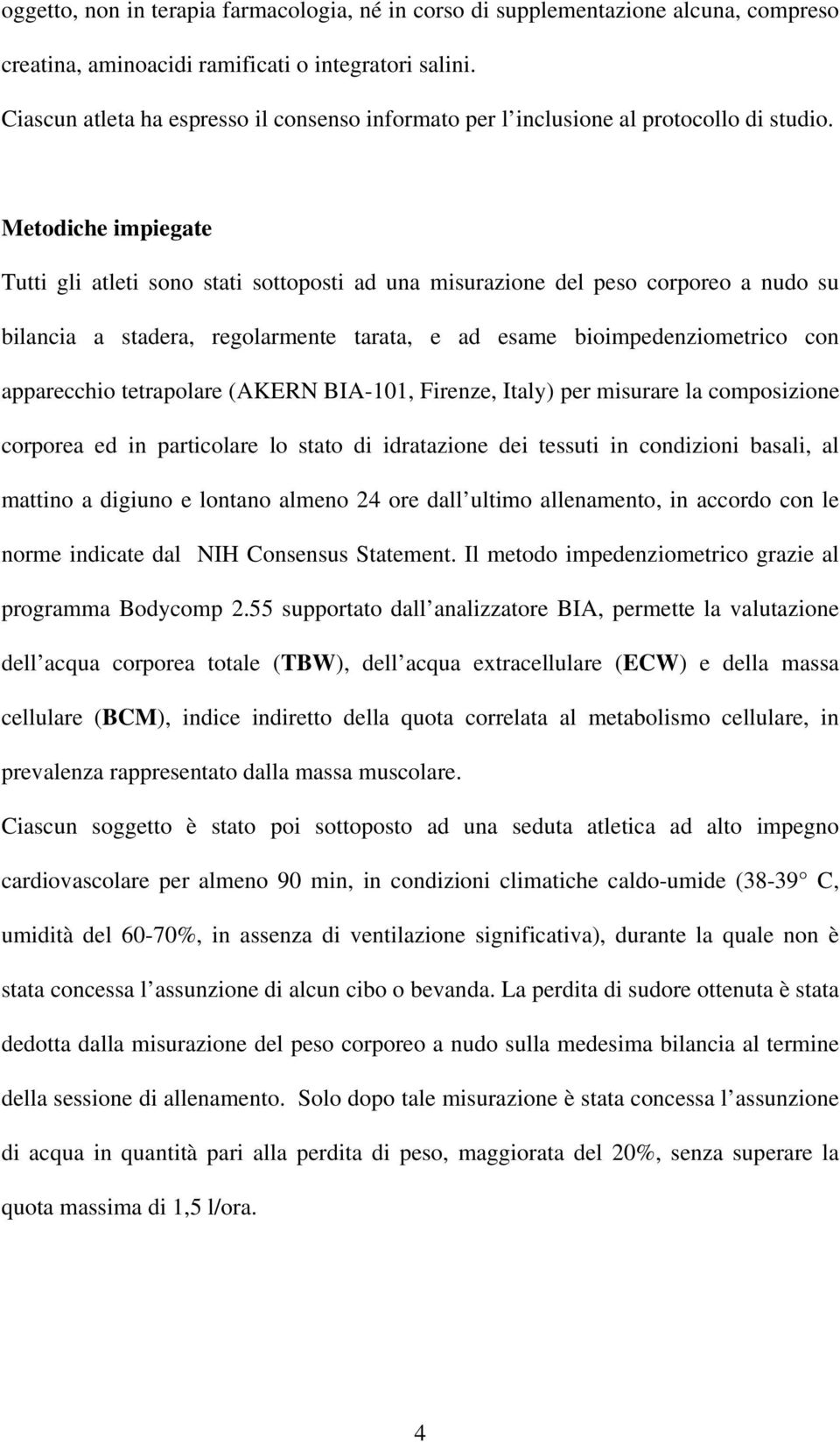 Metodiche impiegate Tutti gli atleti sono stati sottoposti ad una misurazione del peso corporeo a nudo su bilancia a stadera, regolarmente tarata, e ad esame bioimpedenziometrico con apparecchio