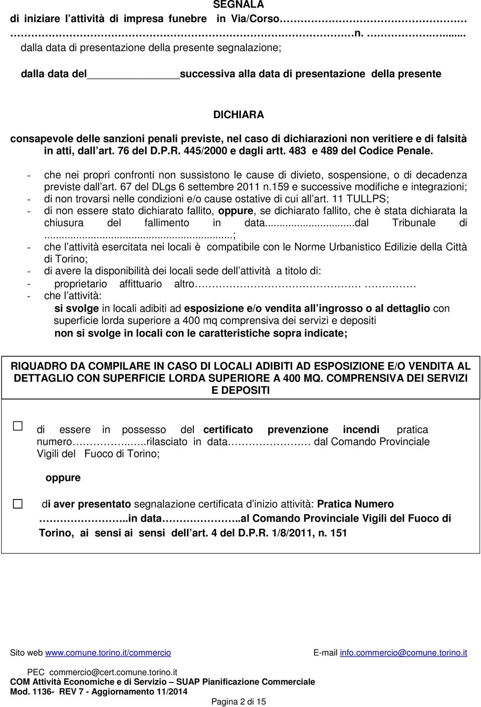 non veritiere e di falsità in atti, dall art. 76 del D.P.R. 445/2000 e dagli artt. 483 e 489 del Codice Penale.