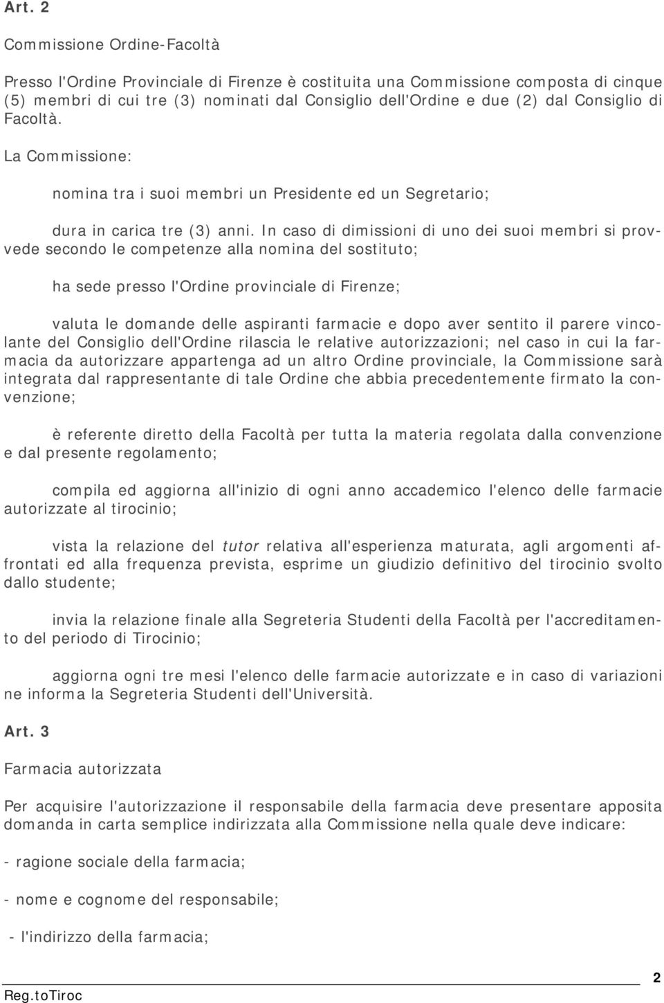 In caso di dimissioni di uno dei suoi membri si provvede secondo le competenze alla nomina del sostituto; ha sede presso l'ordine provinciale di Firenze; valuta le domande delle aspiranti farmacie e