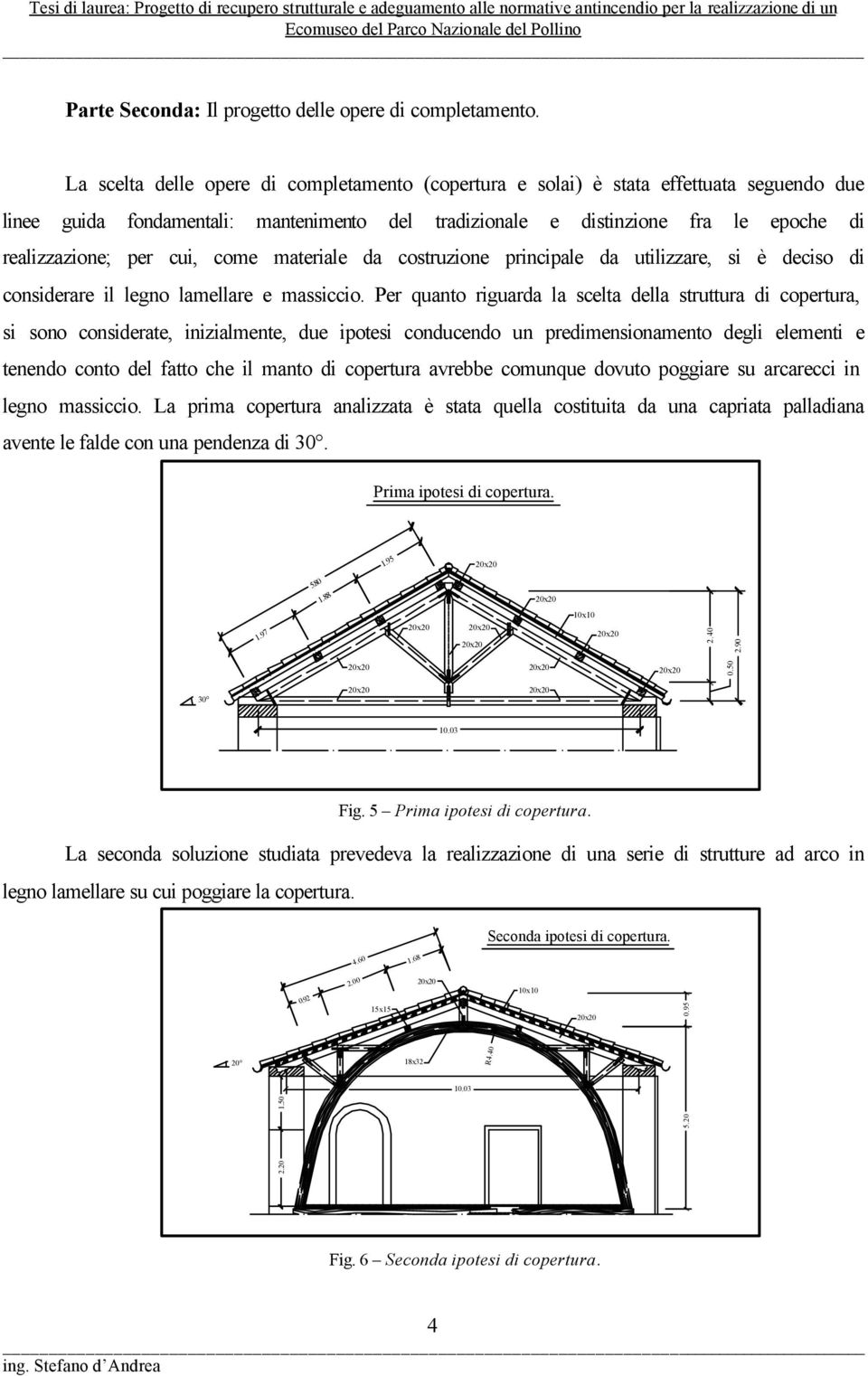 cui, come materiale da costruzione principale da utilizzare, si è deciso di considerare il legno lamellare e massiccio.