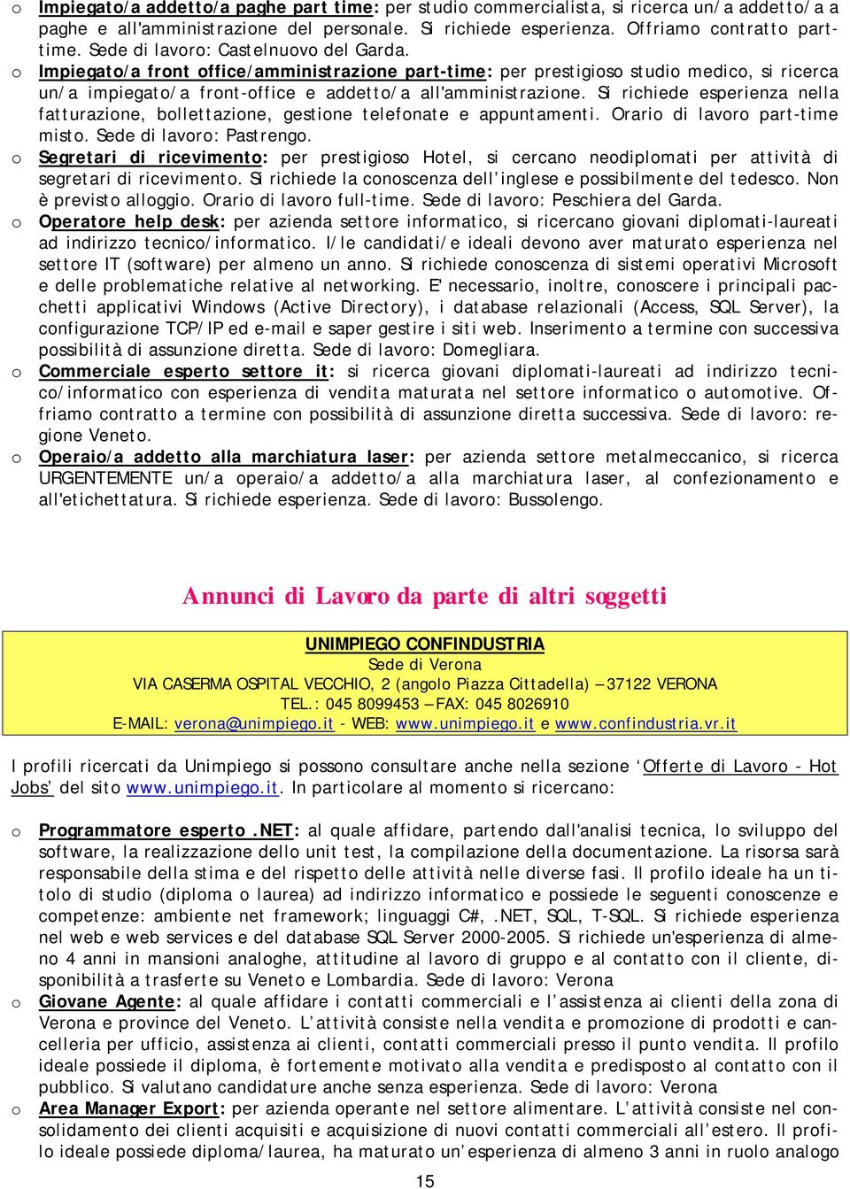 Si richiede esperienza nella fatturazione, bollettazione, gestione telefonate e appuntamenti. Orario di lavoro part-time misto. Sede di lavoro: Pastrengo.