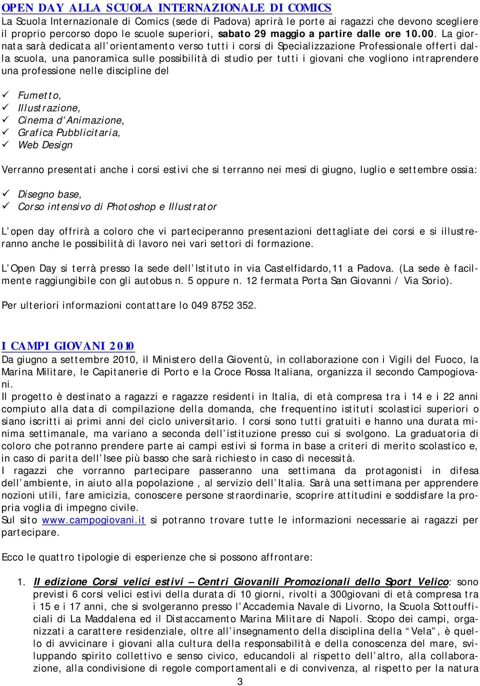 La giornata sarà dedicata all orientamento verso tutti i corsi di Specializzazione Professionale offerti dalla scuola, una panoramica sulle possibilità di studio per tutti i giovani che vogliono