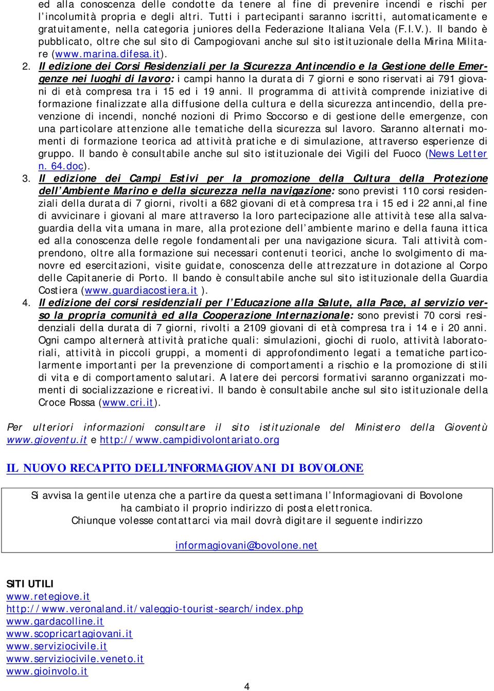 Il bando è pubblicato, oltre che sul sito di Campogiovani anche sul sito istituzionale della Mirina Militare (www.marina.difesa.it). 2.