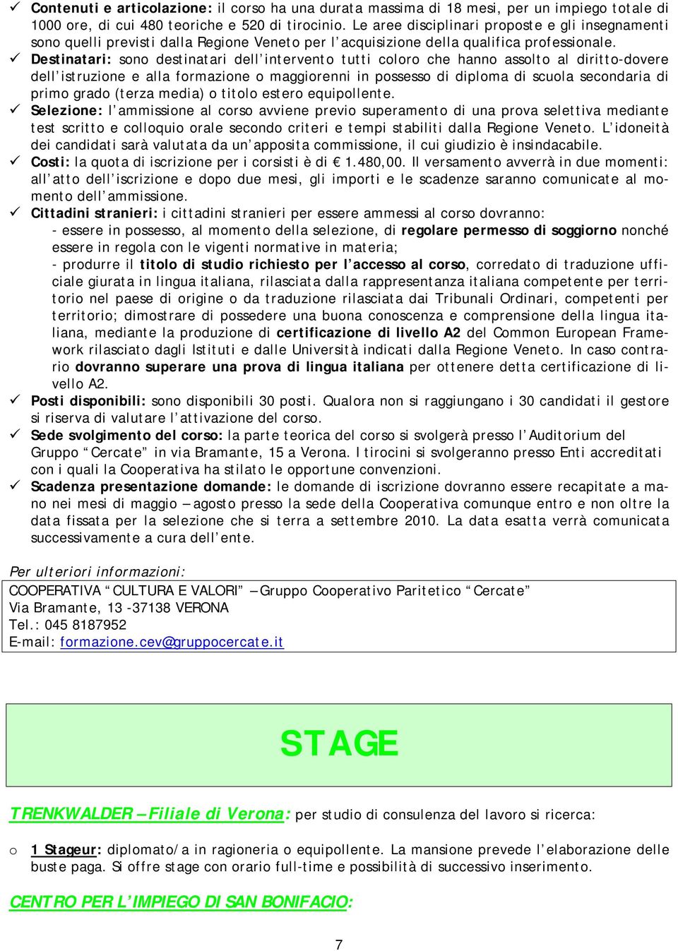 Destinatari: sono destinatari dell intervento tutti coloro che hanno assolto al diritto-dovere dell istruzione e alla formazione o maggiorenni in possesso di diploma di scuola secondaria di primo