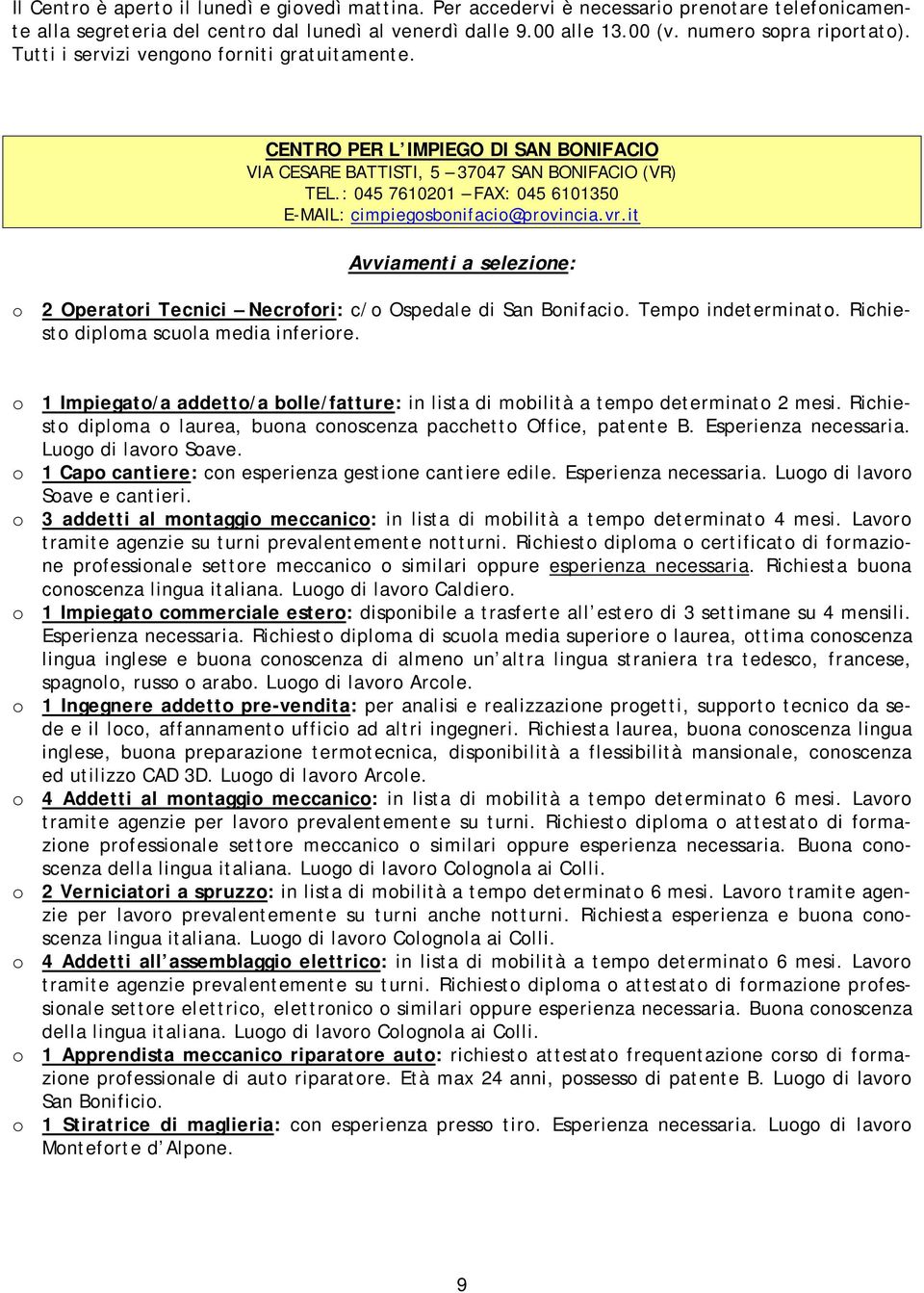 : 045 7610201 FAX: 045 6101350 E-MAIL: cimpiegosbonifacio@provincia.vr.it Avviamenti a selezione: o 2 Operatori Tecnici Necrofori: c/o Ospedale di San Bonifacio. Tempo indeterminato.