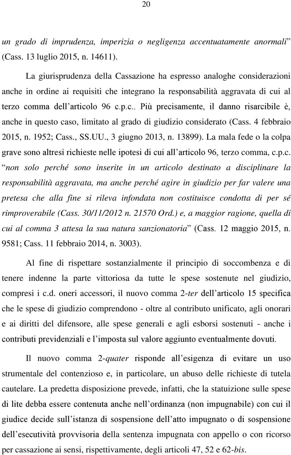 4 febbraio 2015, n. 1952; Cass., SS.UU., 3 giugno 2013, n. 13899). La mala fede o la co