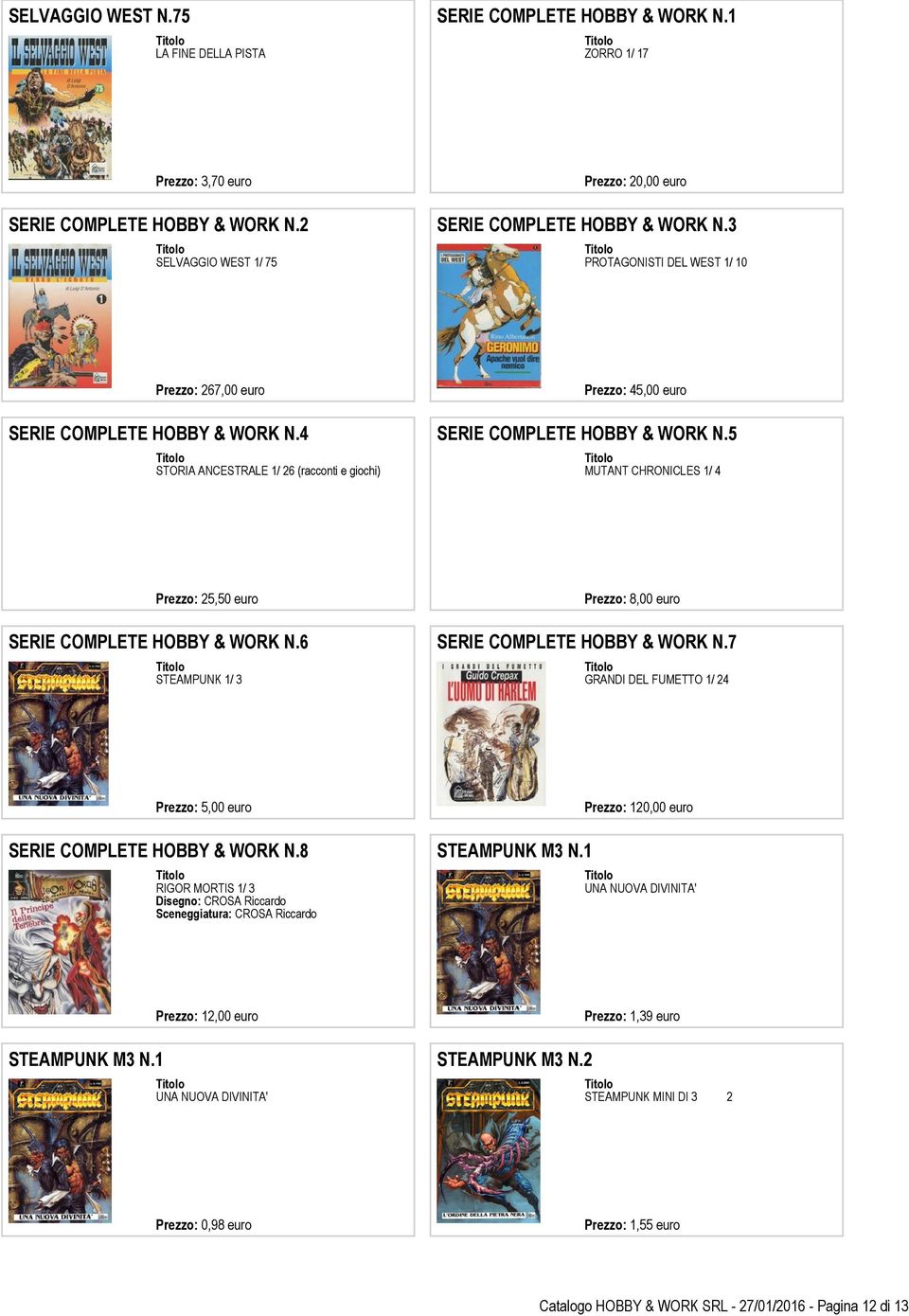 5 STORIA ANCESTRALE 1/ 26 (racconti e giochi) MUTANT CHRONICLES 1/ 4 Prezzo: 25,50 euro Prezzo: 8,00 euro SERIE COMPLETE HOBBY & WORK N.6 SERIE COMPLETE HOBBY & WORK N.