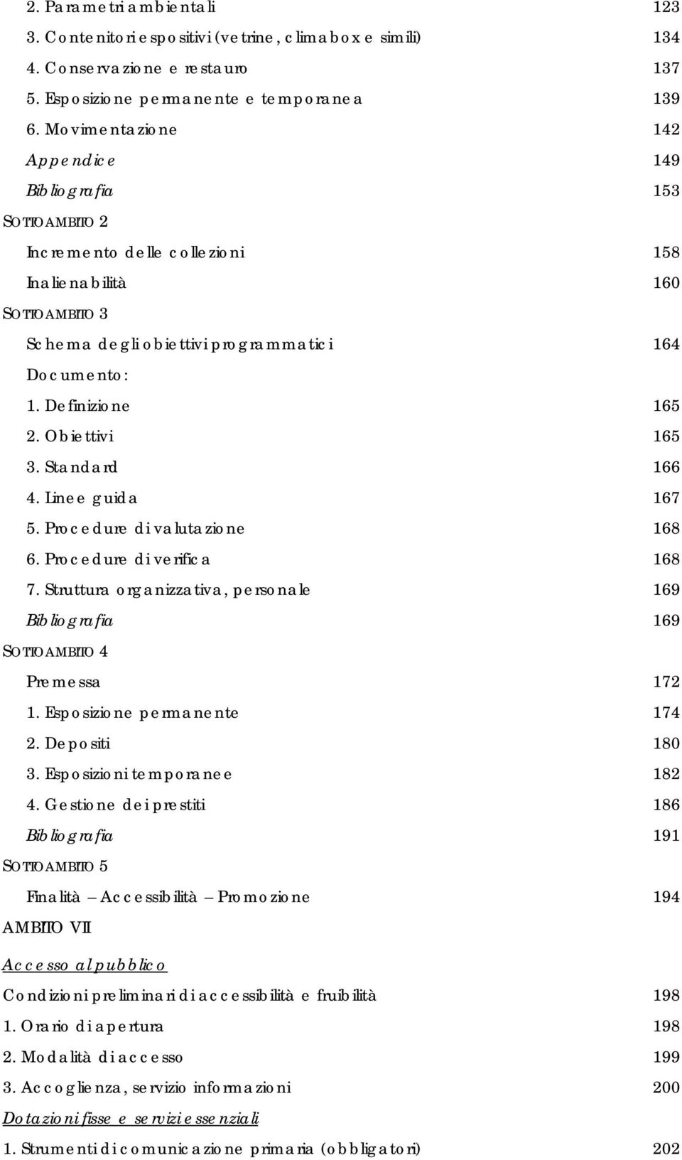 Definizione 165 2. Obiettivi 165 3. Standard 166 4. Linee guida 167 5. Procedure di valutazione 168 6. Procedure di verifica 168 7.