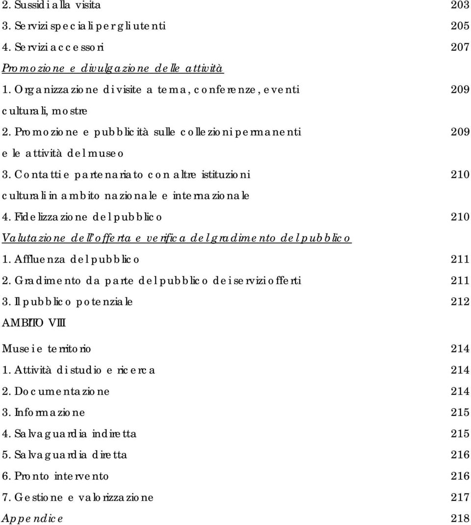 Contatti e partenariato con altre istituzioni 210 culturali in ambito nazionale e internazionale 4. Fidelizzazione del pubblico 210 Valutazione dell offerta e verifica del gradimento del pubblico 1.