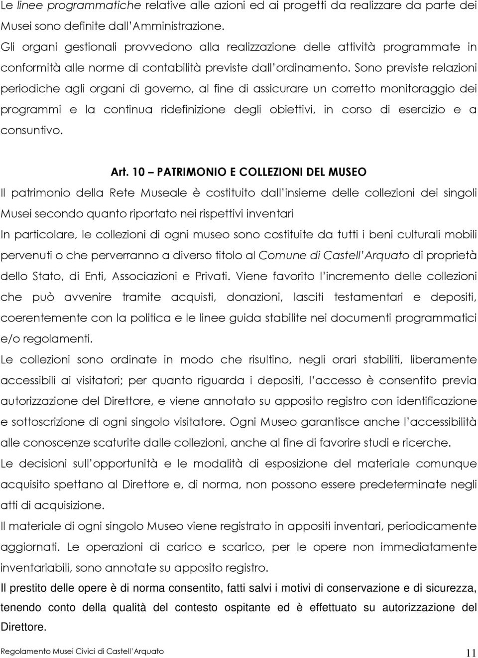 Sono previste relazioni periodiche agli organi di governo, al fine di assicurare un corretto monitoraggio dei programmi e la continua ridefinizione degli obiettivi, in corso di esercizio e a