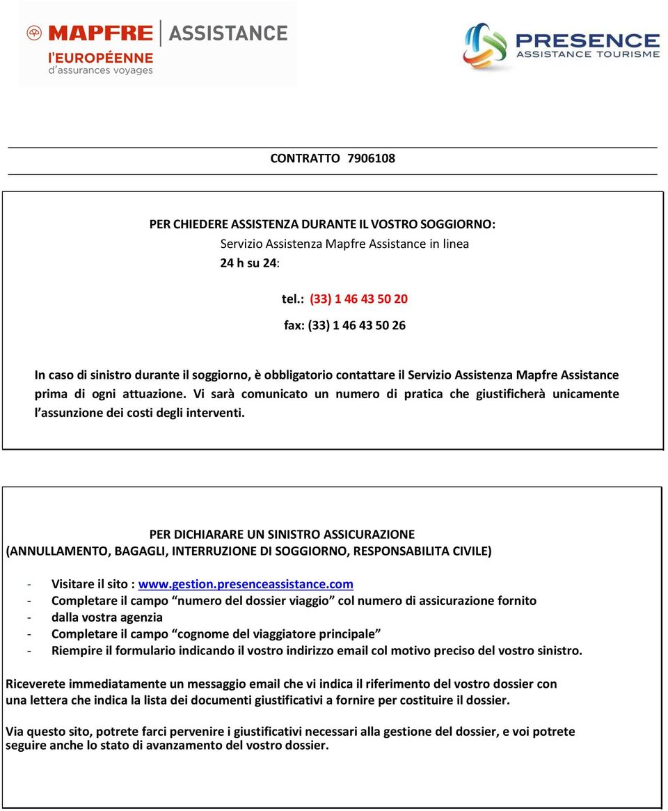 Vi sarà comunicato un numero di pratica che giustificherà unicamente l assunzione dei costi degli interventi.