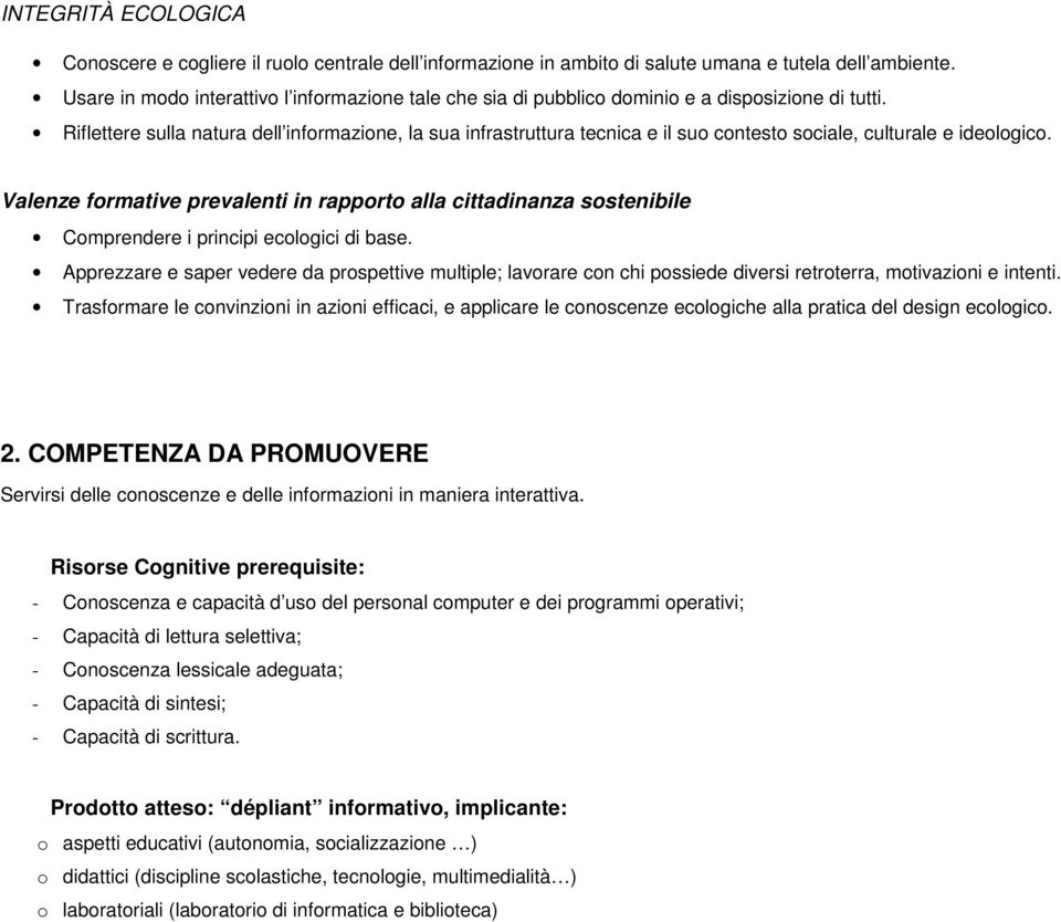 Riflettere sulla natura dell informazione, la sua infrastruttura tecnica e il suo contesto sociale, culturale e ideologico.