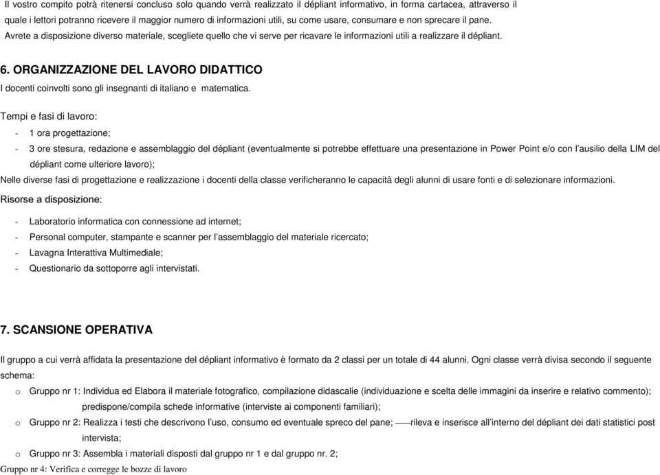 ORGANIZZAZIONE DEL LAVORO DIDATTICO I docenti coinvolti sono gli insegnanti di italiano e matematica.