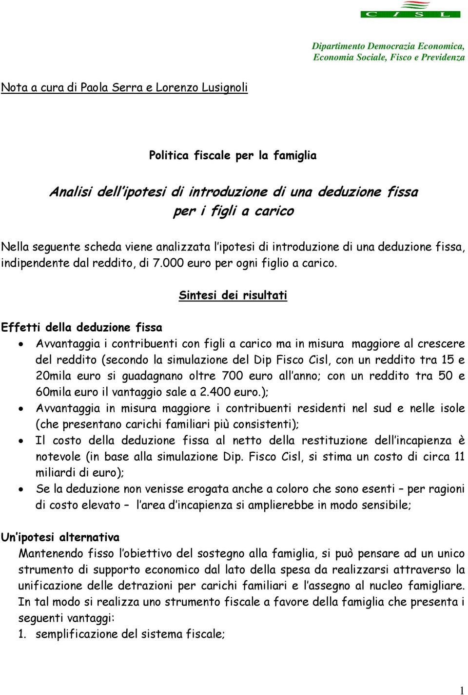 Sintesi dei risultati Effetti della deduzione fissa Avvantaggia i contribuenti con figli a carico ma in misura maggiore al crescere del reddito (secondo la simulazione del Dip Fisco Cisl, con un