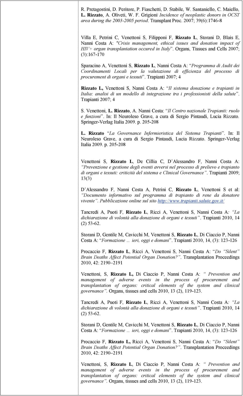 2007; 39(6):1746-8 Villa E, Petrini C, Venettoni S, Filipponi F, Rizzato L, Storani D, Blais E, Nanni Costa A: "Crisis management, ethical issues and donation impact of HIV+ organ transplantation