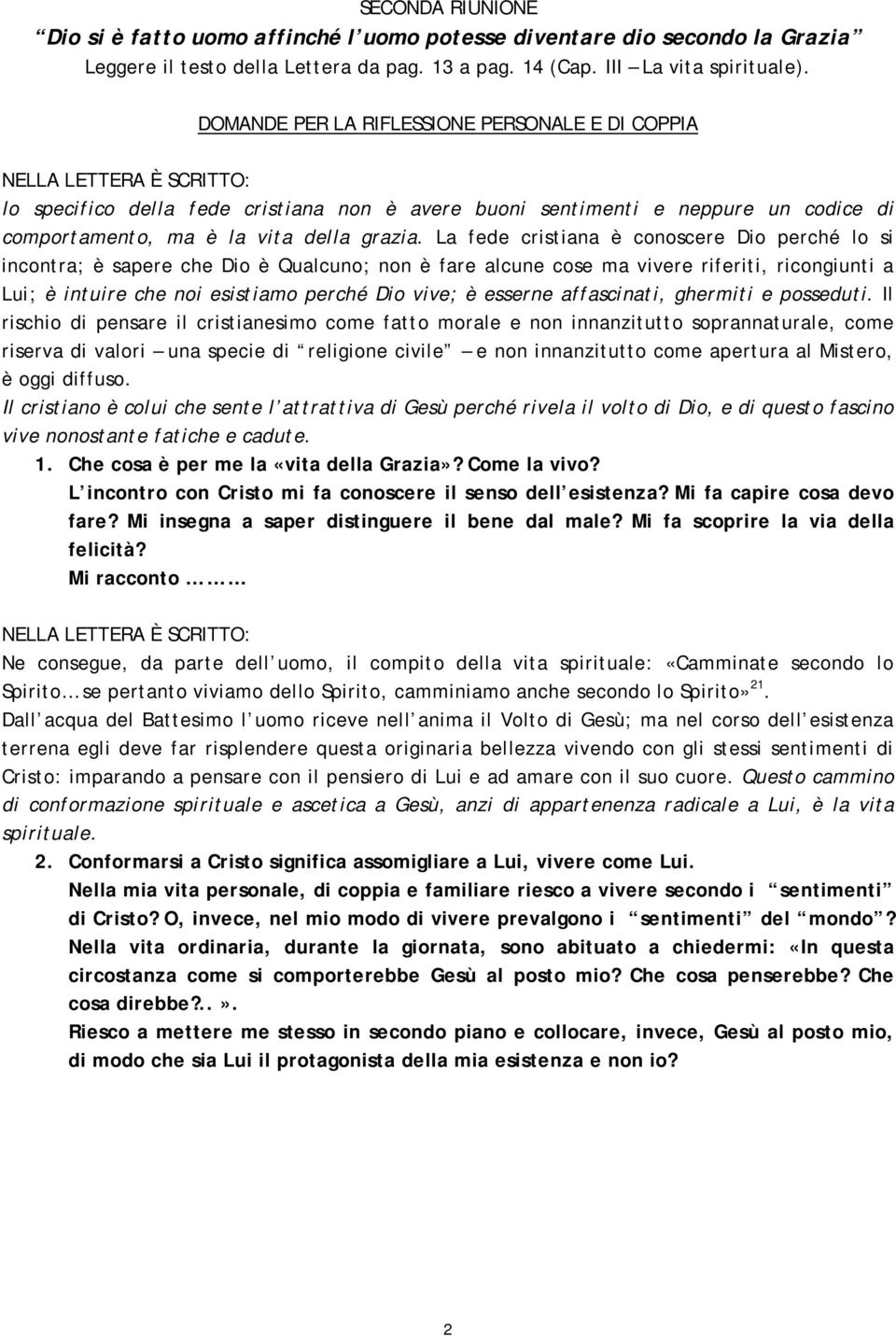 La fede cristiana è conoscere Dio perché lo si incontra; è sapere che Dio è Qualcuno; non è fare alcune cose ma vivere riferiti, ricongiunti a Lui; è intuire che noi esistiamo perché Dio vive; è