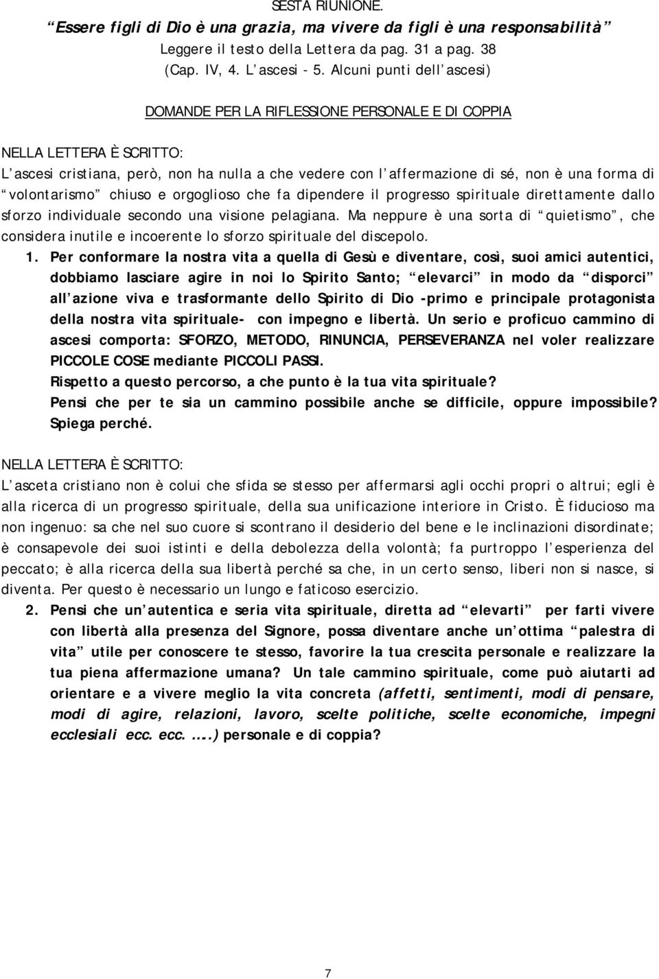 direttamente dallo sforzo individuale secondo una visione pelagiana. Ma neppure è una sorta di quietismo, che considera inutile e incoerente lo sforzo spirituale del discepolo. 1.