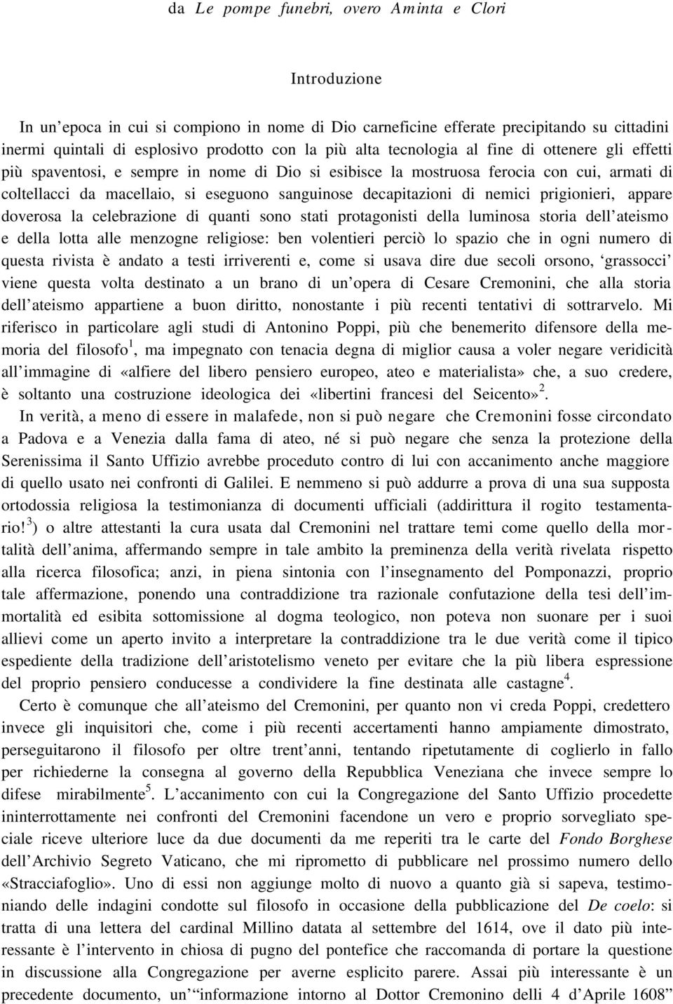 decapitazioni di nemici prigionieri, appare doverosa la celebrazione di quanti sono stati protagonisti della luminosa storia dell ateismo e della lotta alle menzogne religiose: ben volentieri perciò